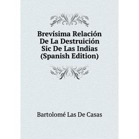 

Книга Brevísima Relación De La Destruición Sic De Las Indias (Spanish Edition)