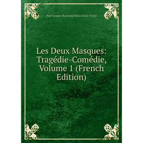

Книга Les Deux Masques: Tragédie-Comédie, Volume 1