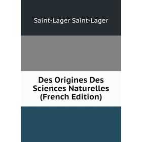 

Книга Des Origines Des Sciences Naturelles (French Edition)