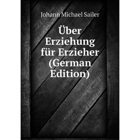 

Книга Über Erziehung für Erzieher (German Edition)