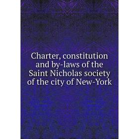 

Книга Charter, constitution and by-laws of the Saint Nicholas society of the city of New-York