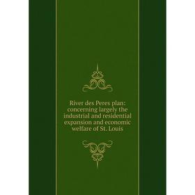 

Книга River des Peres plan: concerning largely the industrial and residential expansion and economic welfare of St. Louis