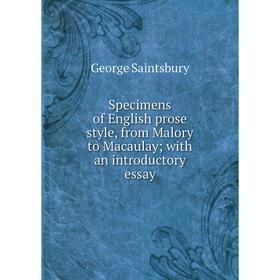 

Книга Specimens of English prose style, from Malory to Macaulay; with an introductory essay