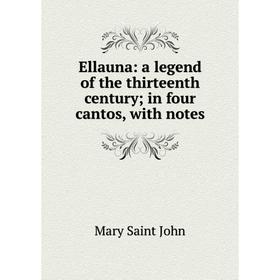 

Книга Ellauna: a legend of the thirteenth century; in four cantos, with notes