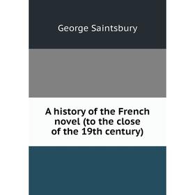 

Книга A history of the French novel (to the close of the 19th century)