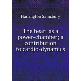 

Книга The heart as a power-chamber; a contribution to cardio-dynamics