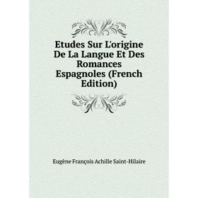 

Книга Etudes Sur L'origine De La Langue Et Des Romances Espagnoles (French Edition)