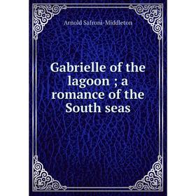 

Книга Gabrielle of the lagoon; a romance of the South seas