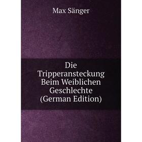 

Книга Die Tripperansteckung Beim Weiblichen Geschlechte (German Edition)