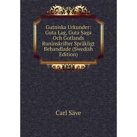 

Книга Gutniska Urkunder: Guta Lag, Guta Saga Och Gotlands Runinskrifter Språkligt Behandlade (Swedish Edition)