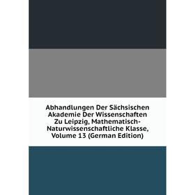 

Книга Abhandlungen Der Sächsischen Akademie Der Wissenschaften Zu Leipzig, Mathematisch-Naturwissenschaftliche Klasse, Volume 13 (German Edition)