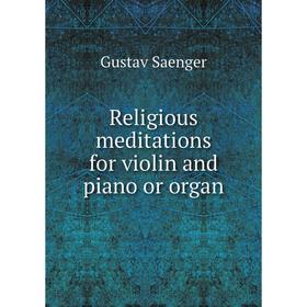 

Книга Religious meditations for violin and piano or organ