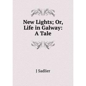 

Книга New Lights or Life in Galway: A Tale