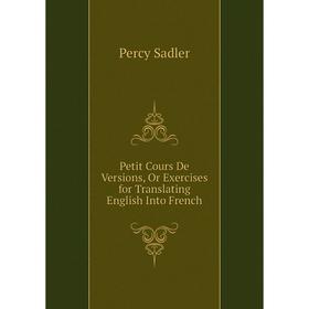 

Книга Petit Cours De Versions, Or Exercises for Translating English Into French