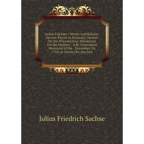 

Книга Justus Falckner: Mystic and Scholar, Devout Pietist in Germany, Hermit On the Wissahickon, Missionary On the Hudson: A Bi-Centennial Memorial of