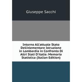 

Книга Intorno All'attuale Stato Dell'elementare Istruzione in Lombardia in Confronto Di Altri Stati D'italia: Memoria Statistica (Italian Edition)