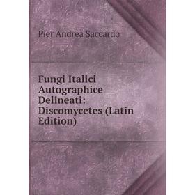 

Книга Fungi Italici Autographice Delineati: Discomycetes (Latin Edition)