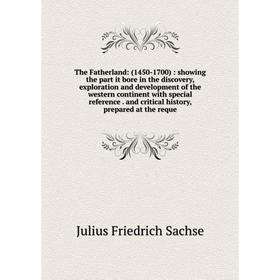 

Книга The Fatherland: (1450-1700): showing the part it bore in the discovery, exploration and development of the western continent with special refere