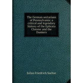 

Книга The German sectarians of Pennsylvania: a critical and legendary history of the Ephrata Cloister and the Dunkers