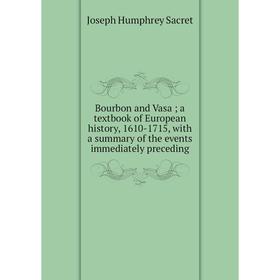 

Книга Bourbon and Vasa; a textbook of European history, 1610-1715, with a summary of the events immediately preceding