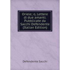 

Книга Oriele; o, Lettere di due amanti Pubblicate da Sacchi Defendente