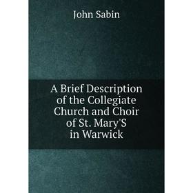 

Книга A Brief Description of the Collegiate Church and Choir of St. Mary'S in Warwick
