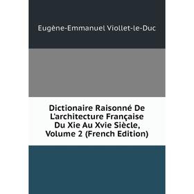 

Книга Dictionaire Raisonné De L'architecture Française Du Xie Au Xvie Siècle, Volume 2 (French Edition)