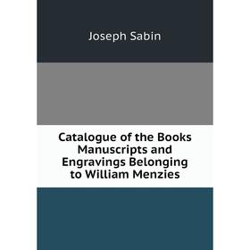 

Книга Catalogue of the Books Manuscripts and Engravings Belonging to William Menzies