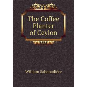 

Книга The Coffee Planter of Ceylon