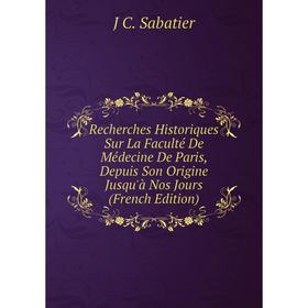 

Книга Recherches Historiques Sur La Faculté De Médecine De Paris, Depuis Son Origine Jusqu'à Nos Jours (French Edition)
