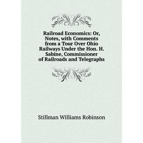 

Книга Railroad Economics: Or, Notes, with Comments from a Tour Over Ohio Railways Under the Hon. H. Sabine, Commissioner of Railroads and Telegraphs