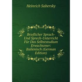 

Книга Brieflicher Sprach- Und Sprech-Unterricht Für Das Selbststudium Erwachsener: Italienisch (German Edition)