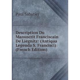

Книга Description Du Manuscrit Franciscain De Liegnitz: (Antiqua Legenda S. Francisci) (French Edition)