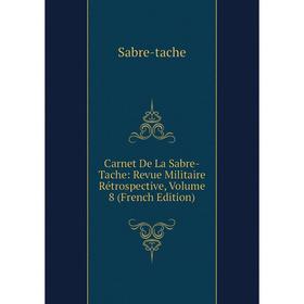 

Книга Carnet De La Sabre-Tache: Revue Militaire Rétrospective, Volume 8 (French Edition)