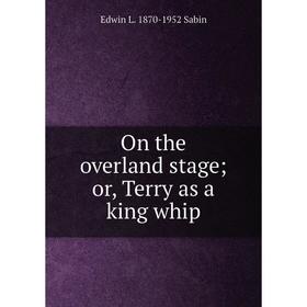 

Книга On the overland stage or Terry as a king whip