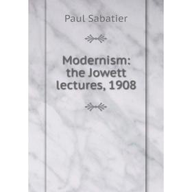 

Книга Modernism: the Jowett lectures, 1908