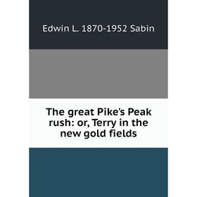 

Книга The great Pike's Peak rush: or, Terry in the new gold fields