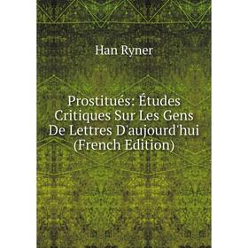 

Книга Prostitués: Études Critiques Sur Les Gens De Lettres D'aujourd'hui (French Edition)