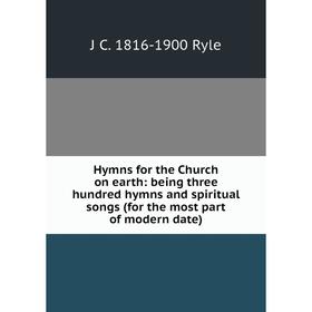 

Книга Hymns for the Church on earth: being three hundred hymns and spiritual songs (for the most part of modern date)