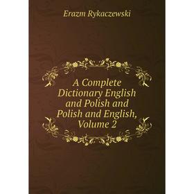 

Книга A Complete Dictionary English and Polish and Polish and English, Volume 2