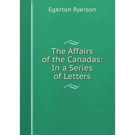 

Книга The Affairs of the Canadas: In a Series of Letters