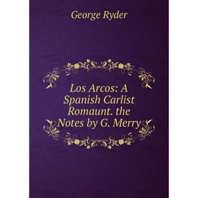 

Книга Los Arcos: A Spanish Carlist Romaunt the Notes by G Merry