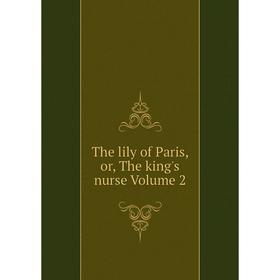 

Книга The lily of Paris, or, The king's nurse Volume 2