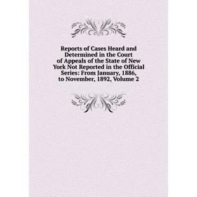 

Книга Reports of Cases Heard and Determined in the Court of Appeals of the State of New York Not Reported in the Official Series: From January, 1886,