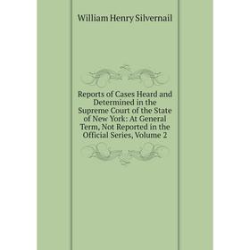 

Книга Reports of Cases Heard and Determined in the Supreme Court of the State of New York: At General Term, Not Reported in the Official Series, Volum