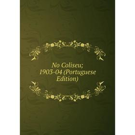 

Книга No Coliseu; 1903-04 (Portuguese Edition)