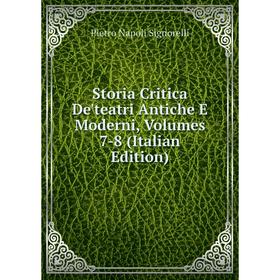 

Книга Storia Critica De'teatri Antiche E Moderni, Volumes 7-8 (Italian Edition)