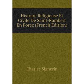 

Книга Histoire Religieuse Et Civile De Saint-Rambert En Forez (French Edition)