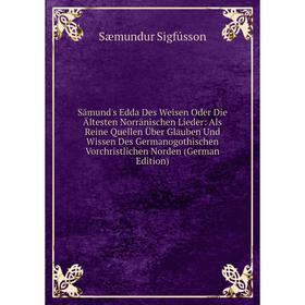 

Книга Sämund's Edda Des Weisen Oder Die Ältesten Norränischen Lieder: Als Reine Quellen Über Glauben Und Wissen Des Germanogothischen Vorchristlichen