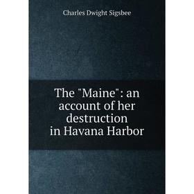 

Книга The Maine: an account of her destruction in Havana Harbor